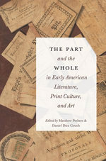 The Part and the Whole in Early American Literature, Print Culture, and Art The Part and the Whole in Early American Literature, Print Culture, and Art