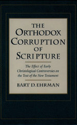 The Orthodox Corruption of Scripture:The Effect of Early Christological Controversies on the Text of the New Testament