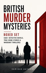 British Murder Mysteries - Boxed Set (560+ Detective Novels, True Crime Stories & Whodunit Thrillers)