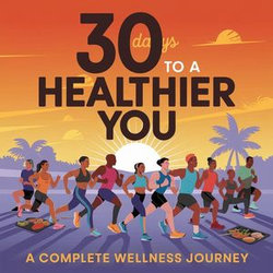 30 Days to a Healthier You A Complete Wellness Journey 30 Days to a Healthier You A Complete Wellness Journey