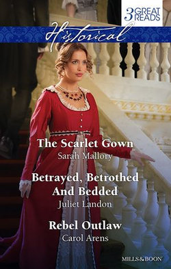 The Scarlet Gown/Betrayed, Betrothed And Bedded/Rebel Outlaw