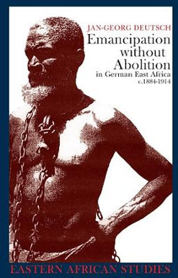 Emancipation Without Abolition in German East Africa C. 1884-1914