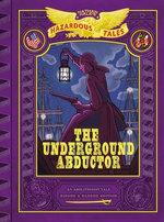 The Underground Abductor: Bigger & Badder Edition (Nathan Hale's Hazardous Tales #5)