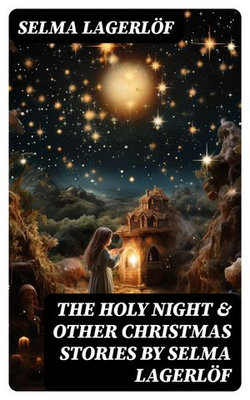 The Holy Night & Other Christmas Stories by Selma Lagerlöf The Holy Night & Other Christmas Stories by Selma Lagerlöf