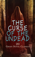 The Curse of the Undead - 20 Ghost Novel Classics The Curse of the Undead - 20 Ghost Novel Classics