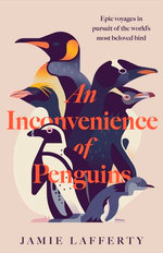 An Inconvenience of Penguins: Epic voyages in pursuit of the world's most beloved bird