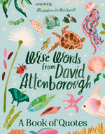 Wise Words from David Attenborough: Smart and Inspiring Life Advice Froman Environmental Icon, Beloved Author and the Voice of Natural History Doc