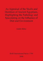 An Appraisal of the Skulls and Dentition of Ancient Egyptians Highlighting the Pathology and Speculating on the Influence of Diet and Environment