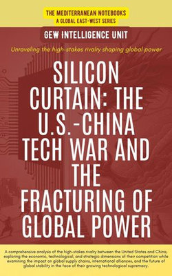 Silicon Curtain: The U.S.-China Tech War And The Fracturing Of Global Power Silicon Curtain: The U.S.-China Tech War And The Fracturing Of Global Power