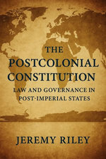The Postcolonial Constitution: Law and Governance in Post-Imperial States