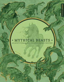 Mythical Beasts: an Artist's Field Guide to Designing Fantasy Creatures