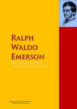 The Collected Works of Ralph Waldo Emerson