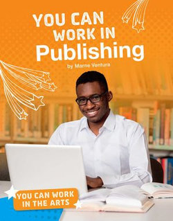 You Can Work in Publishing You Can Work in Publishing