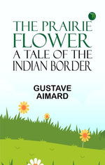 The Prairie Flower: A Tale of the Indian Border