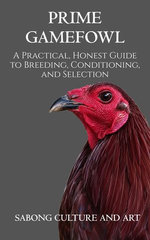 Prime Gamefowl: A Practical, Honest Guide to Breeding, Conditioning, and Selection