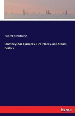 Chimneys for Furnaces, Fire-Places, and Steam Boilers