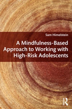A Mindfulness-Based Approach to Working with High-Risk Adolescents A Mindfulness-Based Approach to Working with High-Risk Adolescents