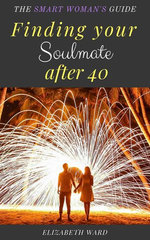 Finding your Soulmate after 40: The Smart Woman's Guide