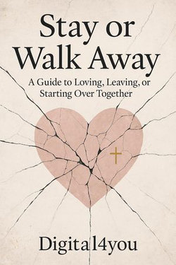 Stay or Walk Away, A guide to Loving, Leaving or Starting Over Together