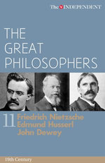 The Great Philosophers: Friedrich Nietzsche, Edmund Husserl and John Dewey