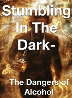 Stumbling in the Dark - The Dangers of Alcohol Stumbling in the Dark - The Dangers of Alcohol
