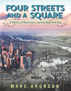 Four Streets and a Square: a History of Manhattan and the New York Idea Four Streets and a Square: a History of Manhattan and the New York Idea