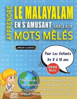 APPRENDRE LE MALAYALAM EN S'AMUSANT GRACE AUX MOTS MELES - POUR LES ENFANTS DE 8 A 10 ANS - Decouvrez Comment Ameliorer Son Vocabulaire Avec 2000 Mots Caches Et S'entrainer A La Maison - 100 Grilles De Jeux - Materiel Pedagogique Et Cahier D'activites