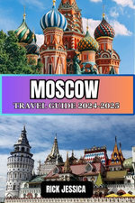 MOSCOW TRAVEL GUIDE 2024-2025