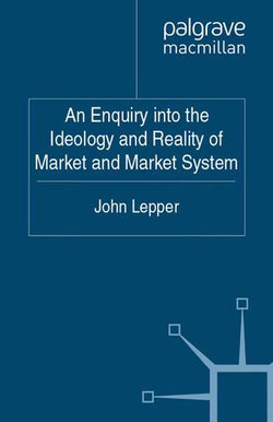 An Enquiry into the Ideology and Reality of Market and Market System An Enquiry into the Ideology and Reality of Market and Market System