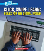 Click, Swipe, Learn: Skills for the Digital World (A True Book: Our Digital World)
