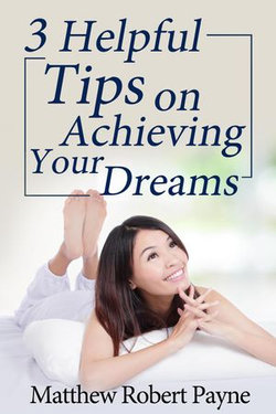 3 Helpful Tips on Achieving Your Dreams