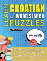 LEARN CROATIAN WITH WORD SEARCH PUZZLES FOR ADULTS - Discover How to Improve Foreign Language Skills with a Fun Vocabulary Builder. Find 2000 Words to Practice at Home - 100 Large Print Puzzle Games - Teaching Material, Study Activity Workbook