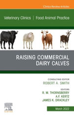 Raising Commercial Dairy Calves, An Issue of Veterinary Clinics of North America: Food Animal Practice, E-Book