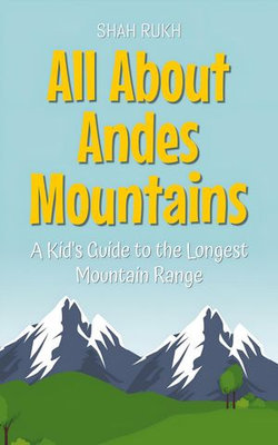 All About Andes Mountains: A Kid's Guide to the Longest Mountain Range