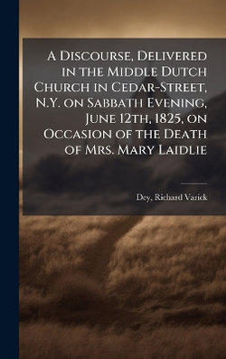 A Discourse, Delivered in the Middle Dutch Church in Cedar-Street, N.Y. on Sabbath Evening, June 12th, 1825, on Occasion of the Death of Mrs. Mary Laidlie
