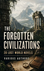 The Forgotten Civilizations: 20 Lost World Novels