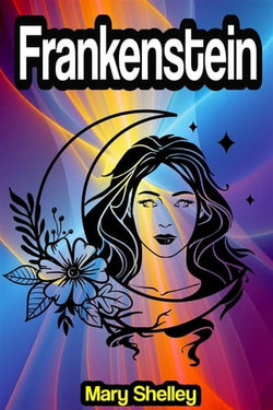 Frankenstein; or, The Modern Prometheus