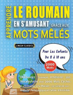 APPRENDRE LE ROUMAIN EN S'AMUSANT GRACE AUX MOTS MELES - POUR LES ENFANTS DE 8 A 10 ANS - Decouvrez Comment Ameliorer Son Vocabulaire Avec 2000 Mots Caches Et S'entrainer A La Maison - 100 Grilles De Jeux - Materiel Pedagogique Et Cahier D'activites