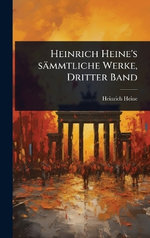 Heinrich Heine's saemmtliche Werke, Dritter Band Heinrich Heine's saemmtliche Werke, Dritter Band