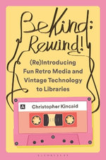 Be Kind; Rewind! (Re)Introducing Fun Retro Media and Vintage Technology to Libraries