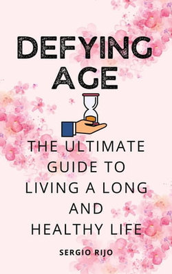 Defying Age: The Ultimate Guide to Living a Long and Healthy Life