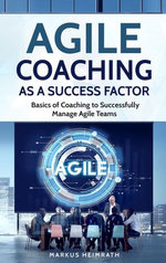 Agile Coaching as a Success Factor: Basics of Coaching to Successfully Manage Agile Teams Agile Coaching as a Success Factor: Basics of Coaching to Successfully Manage Agile Teams