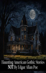 Haunting American Gothic Stories Not by Edgar Allan Poe