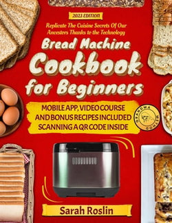 Bread Machine Cookbook for Beginners: Unveil the Ancient Art of Bread Making through Delicious and Easy Recipes with the Magic of Your Baking Assistant [II Edition]