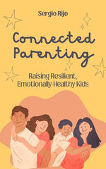 Connected Parenting: Raising Resilient, Emotionally-Healthy Kids