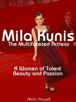 Mila Kunis: The Multifaceted Actress: A Woman of Talent, Beauty and Passion