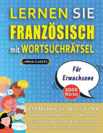 LERNEN SIE FRANZOESISCH MIT WORTSUCHRAETSEL FUER ERWACHSENE - Entdecken Sie, Wie Sie Ihre Fremdsprachenkenntnisse Mit Einem Lustigen Vokabeltrainer Verbessern Koennen - Finden Sie 2000 Woerter Um Zuhause Zu UEben
