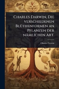 Charles Darwin, Die verschiedenen BlA1/4thenformen an Pflanzen der naemlichen Art.