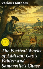 The Poetical Works of Addison; Gay's Fables; and Somerville's Chase
