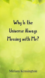 Why Is the Universe Always Messing with Me?